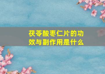 茯苓酸枣仁片的功效与副作用是什么