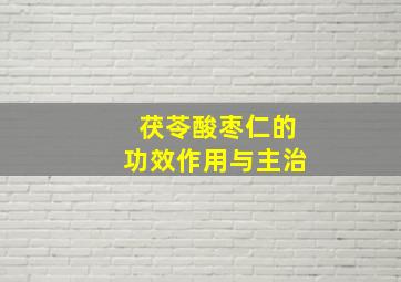 茯苓酸枣仁的功效作用与主治