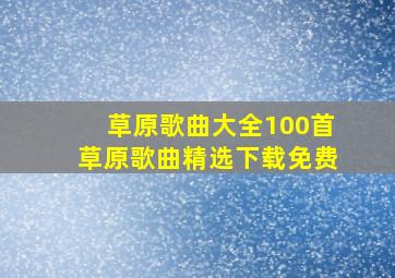 草原歌曲大全100首草原歌曲精选下载免费