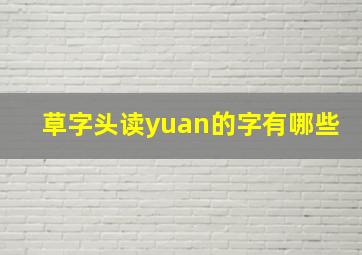 草字头读yuan的字有哪些