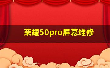 荣耀50pro屏幕维修