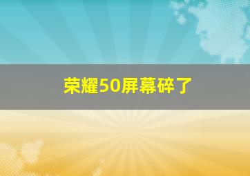 荣耀50屏幕碎了