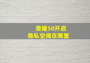 荣耀50开启隐私空间在哪里