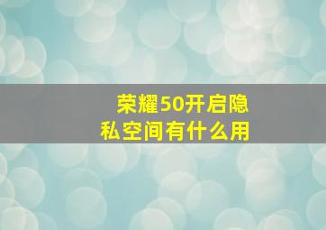 荣耀50开启隐私空间有什么用