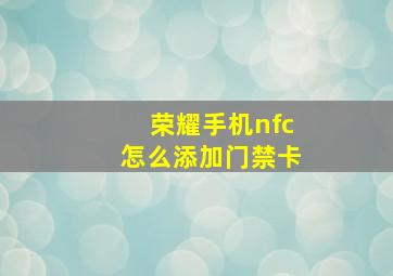 荣耀手机nfc怎么添加门禁卡