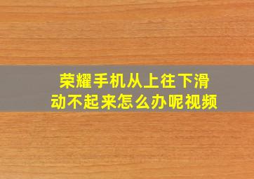 荣耀手机从上往下滑动不起来怎么办呢视频