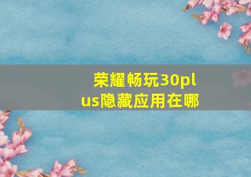 荣耀畅玩30plus隐藏应用在哪