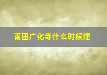 莆田广化寺什么时候建