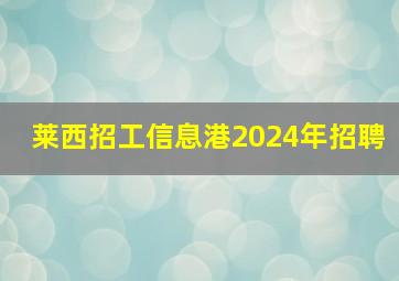 莱西招工信息港2024年招聘