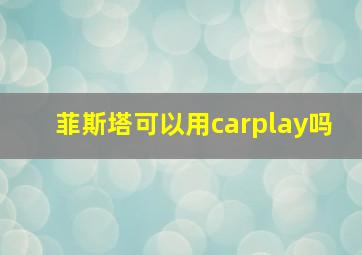 菲斯塔可以用carplay吗