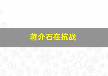 蒋介石在抗战