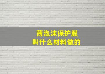 薄泡沫保护膜叫什么材料做的