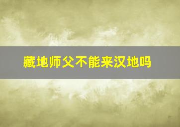 藏地师父不能来汉地吗