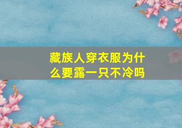 藏族人穿衣服为什么要露一只不冷吗