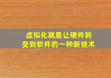 虚拟化就是让硬件转变到软件的一种新技术