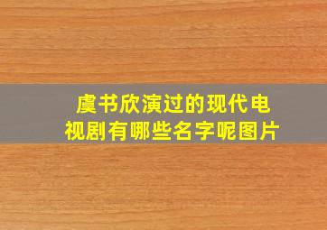 虞书欣演过的现代电视剧有哪些名字呢图片