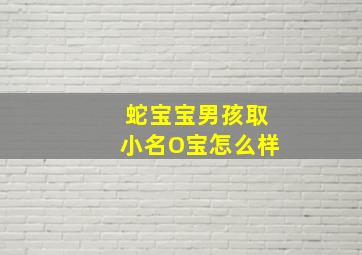 蛇宝宝男孩取小名O宝怎么样