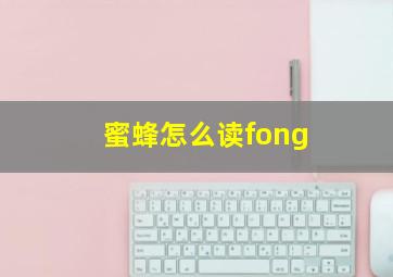 蜜蜂怎么读fong