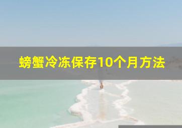 螃蟹冷冻保存10个月方法