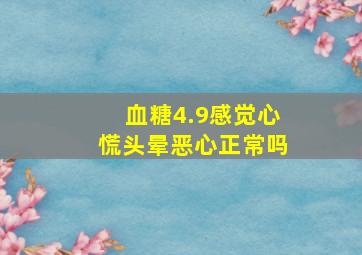 血糖4.9感觉心慌头晕恶心正常吗