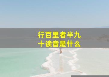 行百里者半九十读音是什么