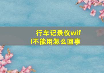 行车记录仪wifi不能用怎么回事