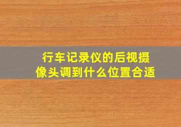 行车记录仪的后视摄像头调到什么位置合适