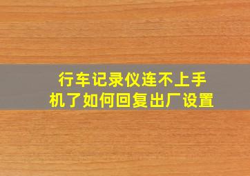 行车记录仪连不上手机了如何回复出厂设置