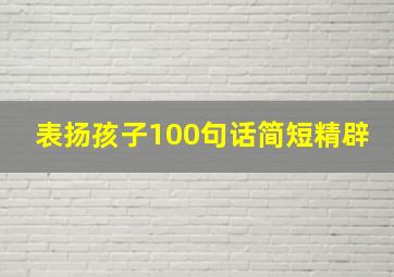 表扬孩子100句话简短精辟