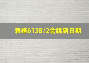 表格6138/2会跳到日期