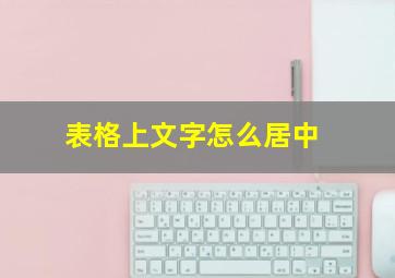 表格上文字怎么居中