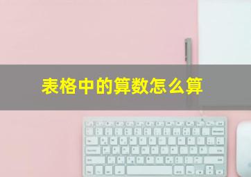 表格中的算数怎么算