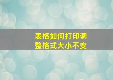 表格如何打印调整格式大小不变