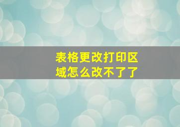 表格更改打印区域怎么改不了了