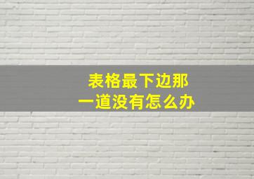 表格最下边那一道没有怎么办