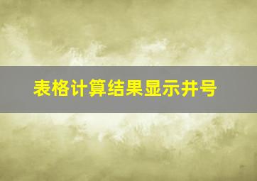 表格计算结果显示井号