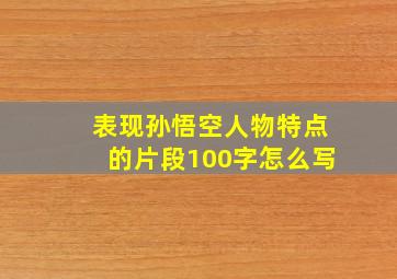 表现孙悟空人物特点的片段100字怎么写