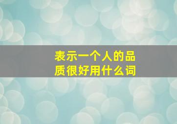 表示一个人的品质很好用什么词