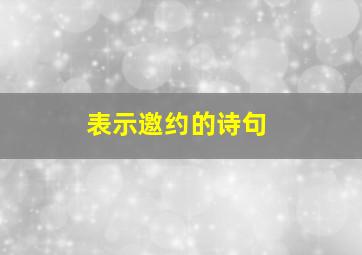 表示邀约的诗句