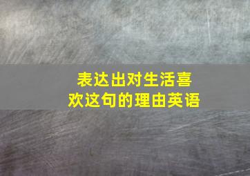 表达出对生活喜欢这句的理由英语