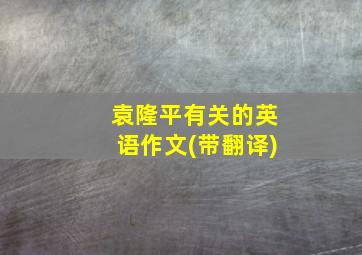 袁隆平有关的英语作文(带翻译)