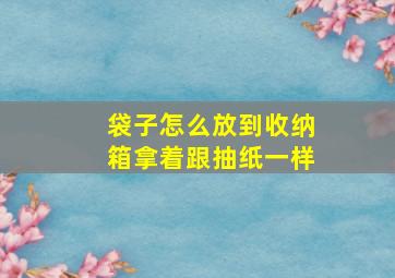 袋子怎么放到收纳箱拿着跟抽纸一样