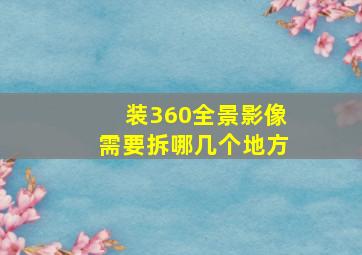 装360全景影像需要拆哪几个地方