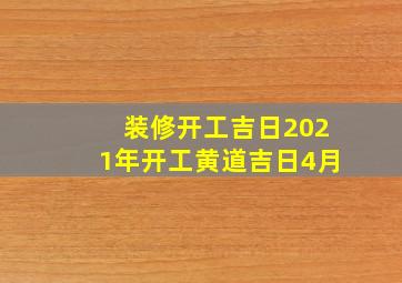 装修开工吉日2021年开工黄道吉日4月