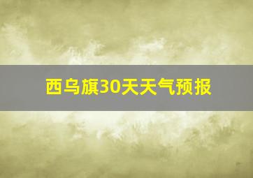 西乌旗30天天气预报