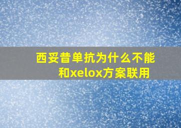 西妥昔单抗为什么不能和xelox方案联用