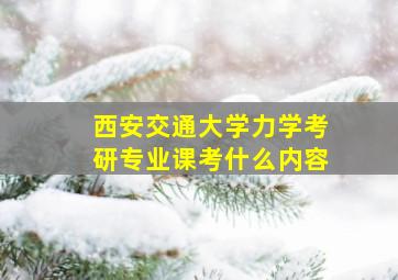 西安交通大学力学考研专业课考什么内容