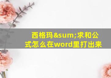 西格玛∑求和公式怎么在word里打出来