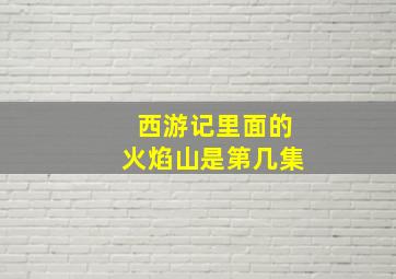 西游记里面的火焰山是第几集