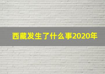 西藏发生了什么事2020年